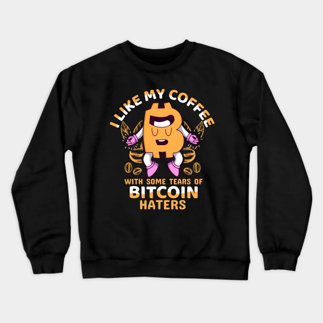 I like My Coffee With Some Tears of Bitcoin Haters Sarcastic Funny Bitcoin Investor Crypto Trader Funny Cryptocurrency Gift Crewneck Sweatshirt by BadDesignCo